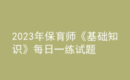 2023年保育師《基礎(chǔ)知識》每日一練試題02月12日
