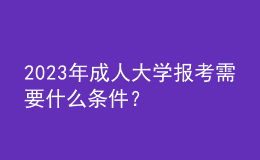 2023年成人大學(xué)報(bào)考需要什么條件？