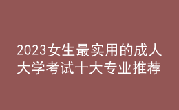 2023女生最實(shí)用的成人大學(xué)考試十大專(zhuān)業(yè)推薦