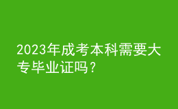 2023年成考本科需要大專畢業(yè)證嗎？