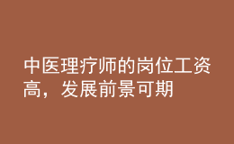 中醫(yī)理療師的崗位工資高，發(fā)展前景可期