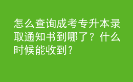 怎么查詢成考專升本錄取通知書到哪了？什么時(shí)候能收到？