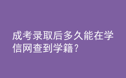 成考錄取后多久能在學(xué)信網(wǎng)查到學(xué)籍？