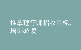 推拿理療師招收目標(biāo)，培訓(xùn)必讀