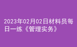 2023年02月02日材料員每日一練《管理實務(wù)》
