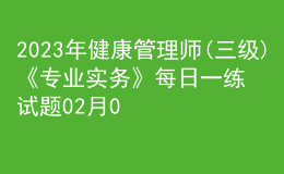 2023年健康管理師(三級)《專業(yè)實務(wù)》每日一練試題02月09日