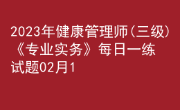2023年健康管理師(三級)《專業(yè)實務》每日一練試題02月12日