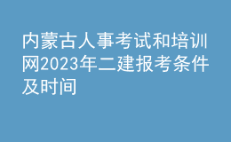 內(nèi)蒙古人事考試和培訓(xùn)網(wǎng)2023年二建報考條件及時間