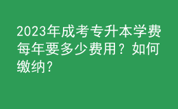 2023年成考專升本學(xué)費(fèi)每年要多少費(fèi)用？如何繳納？