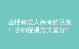 函授和成人高考的區(qū)別！哪種授課方式最好？