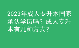 2023年成人專升本國家承認(rèn)學(xué)歷嗎？成人專升本有幾種方式？