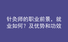針灸師的職業(yè)前景，就業(yè)如何？及優(yōu)勢(shì)和功效