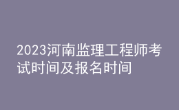 2023河南監(jiān)理工程師考試時(shí)間及報(bào)名時(shí)間