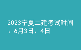 2023寧夏二建考試時間：6月3日、4日