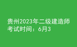 貴州2023年二級建造師考試時間：6月3日、4日