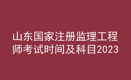 山東國家注冊監(jiān)理工程師考試時(shí)間及科目2023