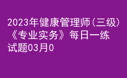 2023年健康管理師(三級)《專業(yè)實務(wù)》每日一練試題03月08日