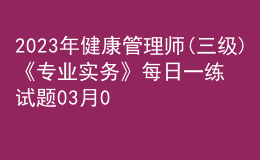 2023年健康管理師(三級(jí))《專業(yè)實(shí)務(wù)》每日一練試題03月09日