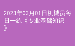 2023年03月01日機械員每日一練《專業(yè)基礎(chǔ)知識》