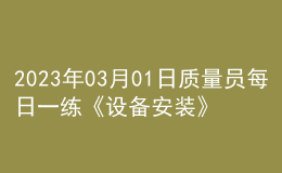 2023年03月01日質量員每日一練《設備安裝》