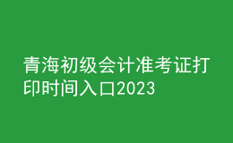 青海初級(jí)會(huì)計(jì)準(zhǔn)考證打印時(shí)間入口2023