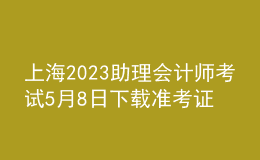 上海2023助理會計師考試5月8日下載準考證