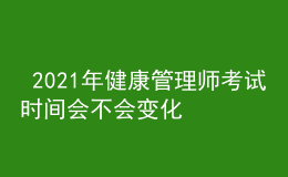  2021年健康管理師考試時(shí)間會(huì)不會(huì)變化，收費(fèi)標(biāo)準(zhǔn)是多少