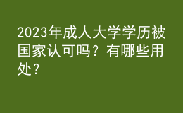 2023年成人大學(xué)學(xué)歷被國(guó)家認(rèn)可嗎？有哪些用處？