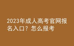 2023年成人高考官網(wǎng)報名入口？怎么報考？