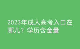 2023年成人高考入口在哪兒？學(xué)歷含金量如何？