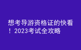 想考導(dǎo)游資格證的快看！2023考試全攻略