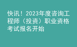 快訊！2023年度咨詢工程師（投資）職業(yè)資格考試報(bào)名開(kāi)始