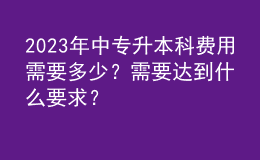 2023年中專升本科費用需要多少？需要達(dá)到什么要求？