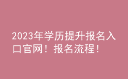 2023年學(xué)歷提升報(bào)名入口官網(wǎng)！報(bào)名流程！