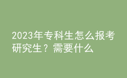 2023年?？粕趺磮?bào)考研究生？需要什么條件？
