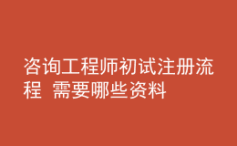 咨詢工程師初試注冊(cè)流程 需要哪些資料