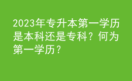 2023年專升本第一學(xué)歷是本科還是?？?？何為第一學(xué)歷？
