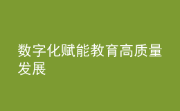 數(shù)字化賦能教育高質量發(fā)展