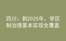 四川：到2025年，學(xué)區(qū)制治理基本實(shí)現(xiàn)全覆蓋