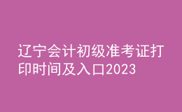 遼寧會計初級準(zhǔn)考證打印時間及入口2023