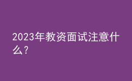 2023年教資面試注意什么？