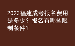 2023福建成考報(bào)名費(fèi)用是多少？報(bào)名有哪些限制條件？