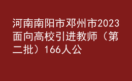 河南南陽(yáng)市鄧州市2023面向高校引進(jìn)教師（第二批）166人公告