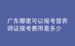 廣東哪里可以報(bào)考營養(yǎng)師證 報(bào)考費(fèi)用是多少