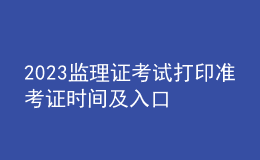 2023監(jiān)理證考試打印準考證時間及入口