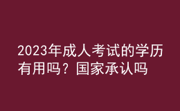 2023年成人考試的學(xué)歷有用嗎？國(guó)家承認(rèn)嗎