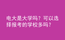 電大是大學(xué)嗎？可以選擇報考的學(xué)校多嗎？