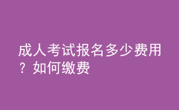 成人考試報名多少費用？如何繳費