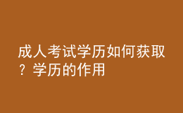 成人考試學(xué)歷如何獲??？學(xué)歷的作用