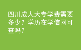 四川成人大專學(xué)費(fèi)需要多少？學(xué)歷在學(xué)信網(wǎng)可查嗎？